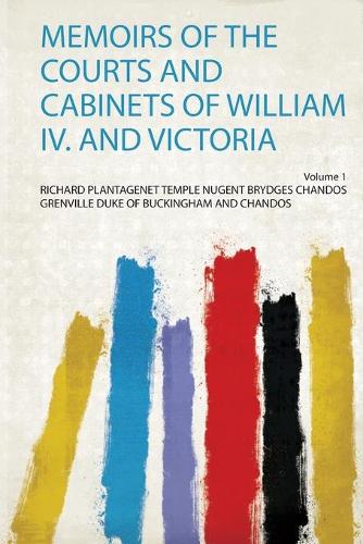 Memoirs of the Courts and Cabinets of William Iv. and Victoria