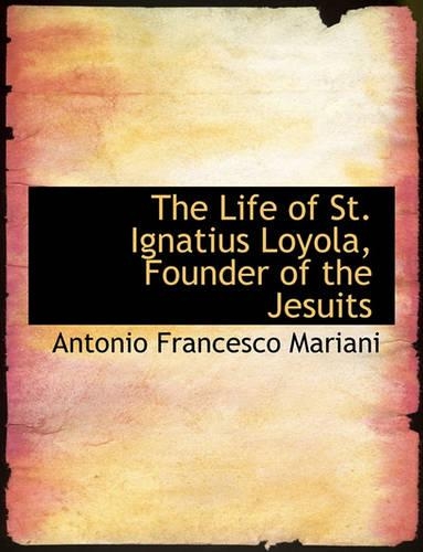 The Life of St. Ignatius Loyola, Founder of the Jesuits