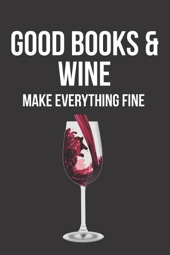 Good Books & Wine Make Everything Fine