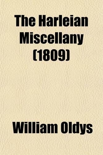 The Harleian Miscellany (Volume 4); Or, a Collection of Scarce, Curious, and Entertaining Pamphlets and Tracts, as Well in Manuscript as in Print, Found in the Late Earl of Oxford's Library, Interspersed with Historical, Political, and Critical Not