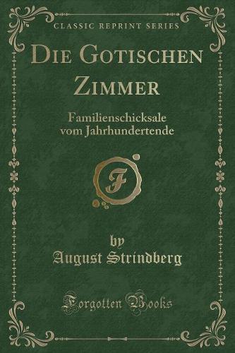 Die Gotischen Zimmer: Familienschicksale Vom Jahrhundertende (Classic Reprint)