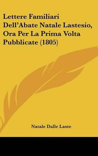 Lettere Familiari Dell'abate Natale Lastesio, Ora Per La Prima VOLTA Pubblicate (1805)