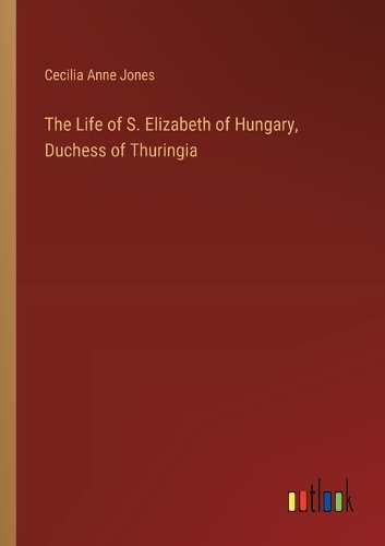 The Life of S. Elizabeth of Hungary, Duchess of Thuringia