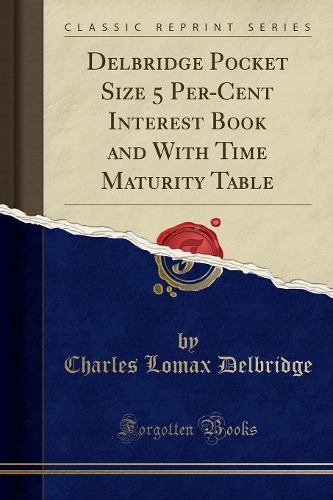 Delbridge Pocket Size 5 Per-Cent Interest Book and with Time Maturity Table (Classic Reprint)