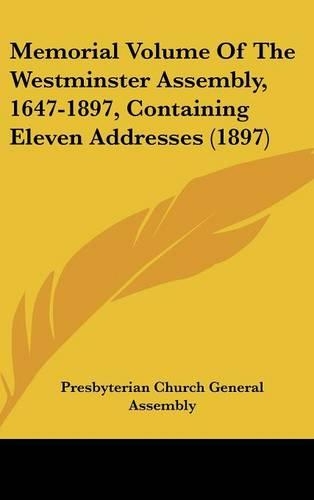 Memorial Volume Of The Westminster Assembly, 1647-1897, Containing Eleven Addresses (1897)