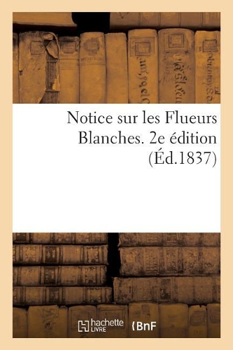 Notice Sur Les Flueurs Blanches. 2e Édition