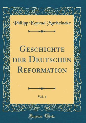 Geschichte der Deutschen Reformation, Vol. 1 (Classic Reprint)
