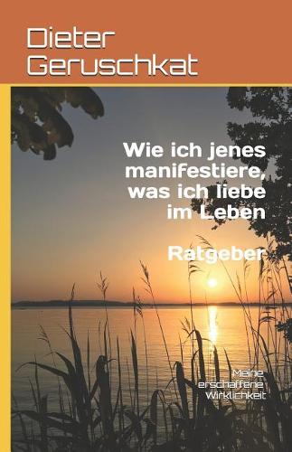 Wie ich jenes manifestiere, was ich liebe im Leben