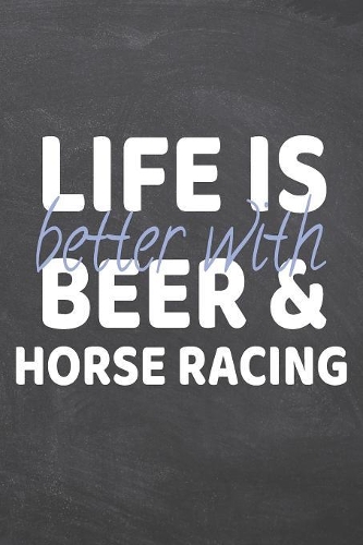 Life is better with Beer & Horse Racing