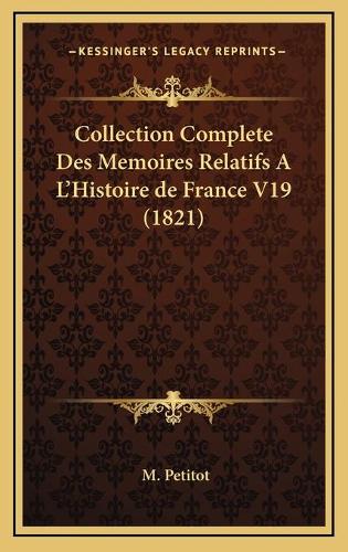 Collection Complete Des Memoires Relatifs A L'Histoire de France V19 (1821)