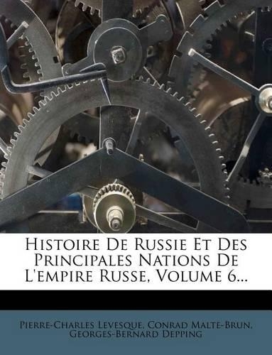 Histoire de Russie Et Des Principales Nations de L'Empire Russe, Volume 6...