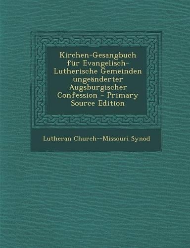 Kirchen-Gesangbuch Fur Evangelisch-Lutherische Gemeinden Ungeanderter Augsburgischer Confession