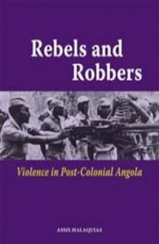 Rebels and Robbers. Violence in Post-colonial Angola