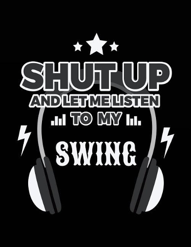 Shut Up And Let Me Listen To My Swing