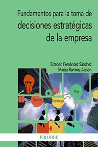 Fundamentos para la toma de decisiones estrategicas de la empresa