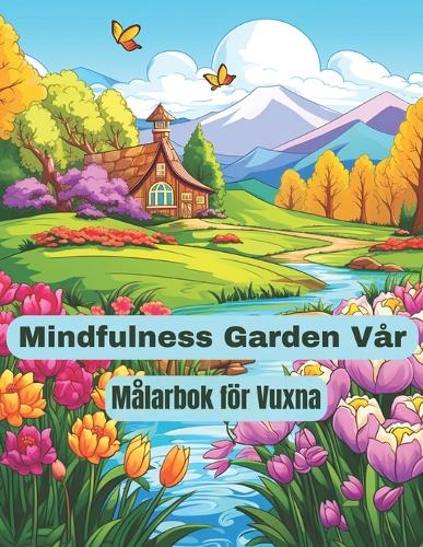 Mindfulness Garden Vår Målarbok för Vuxna: 50 Unika och Avkopplande Trädgårdslandskapssidor med Naturscener med Blommor för att Lindra Stress och ångest för att Färga för Vuxna och Tonåringar