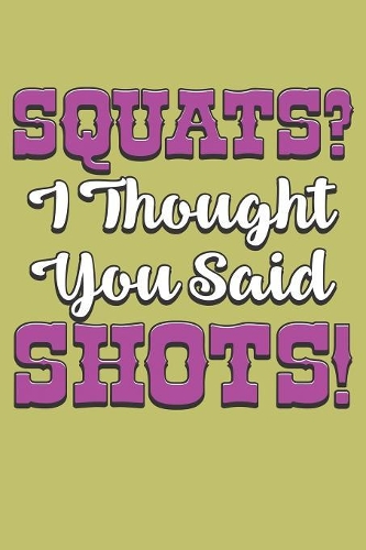 squats I Thought You said shots