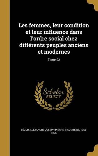Les femmes, leur condition et leur influence dans l'ordre social chez différents peuples anciens et modernes; Tome 02