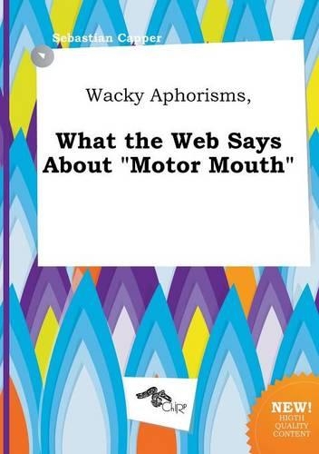 Wacky Aphorisms, What the Web Says about Motor Mouth