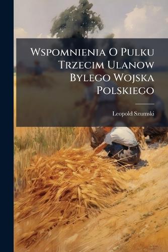 Wspomnienia O Pulku Trzecim Ulanow Bylego Wojska Polskiego