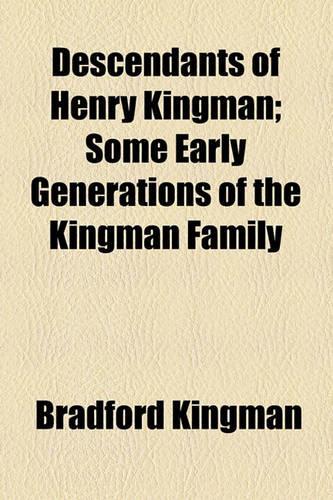 Descendants of Henry Kingman; Some Early Generations of the Kingman Family