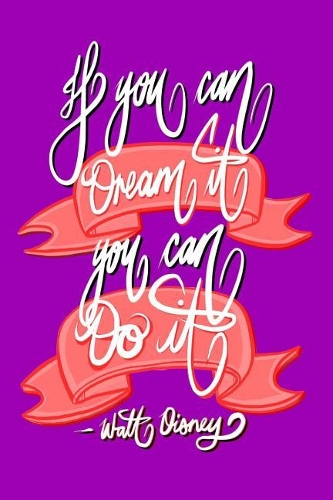 If you can Dream it, You can Do it - Walt Disney