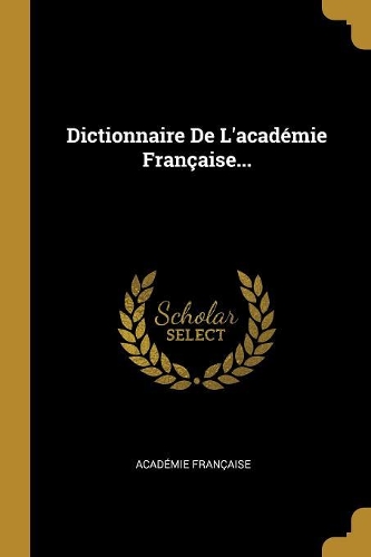 Dictionnaire De L'académie Française...