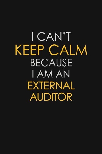 I Can't Keep Calm Because I Am An External Auditor