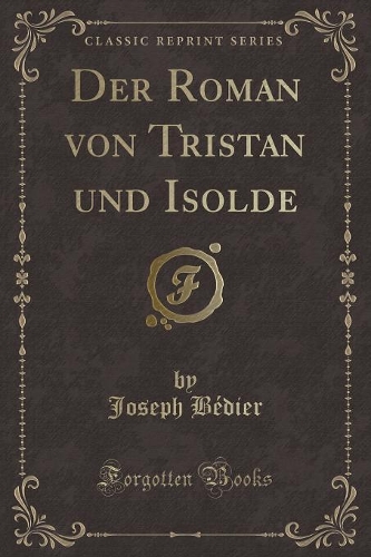 Der Roman von Tristan und Isolde (Classic Reprint)
