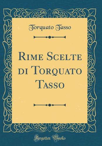 Rime Scelte Di Torquato Tasso (Classic Reprint)