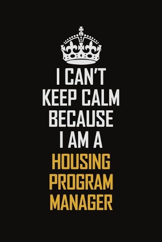 I Can't Keep Calm Because I Am A Housing Program Manager
