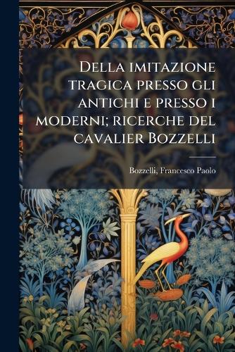 Della imitazione tragica presso gli antichi e presso i moderni; ricerche del cavalier Bozzelli