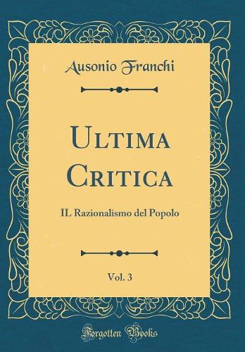 Ultima Critica, Vol. 3: IL Razionalismo del Popolo (Classic Reprint)
