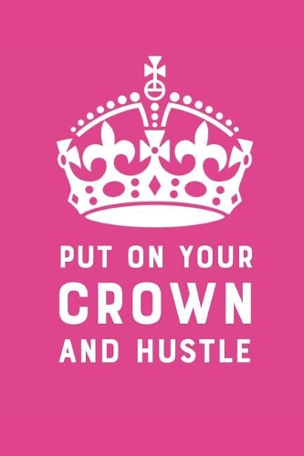 Put on Your Crown and Hustle