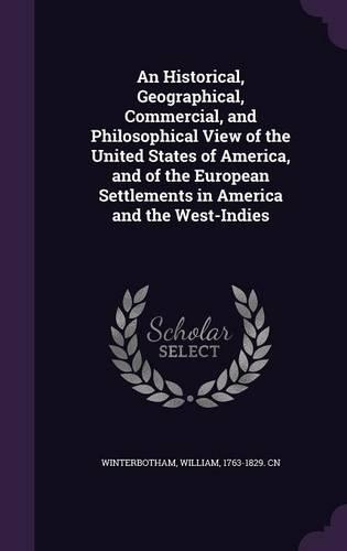 An Historical, Geographical, Commercial, and Philosophical View of the United States of America, and of the European Settlements in America and the West-Indies