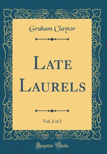 Late Laurels, Vol. 2 of 2 (Classic Reprint)