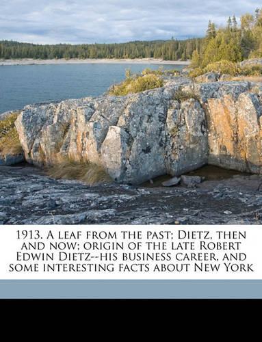 1913. a Leaf from the Past; Dietz, Then and Now; Origin of the Late Robert Edwin Dietz--His Business Career, and Some Interesting Facts about New York