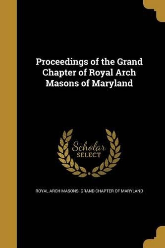 Proceedings of the Grand Chapter of Royal Arch Masons of Maryland
