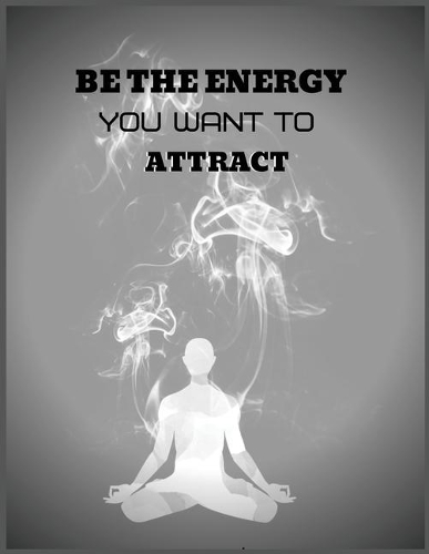 Be the energy you want to attract