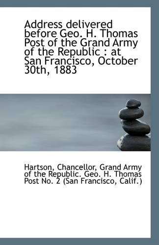 Address Delivered Before Geo. H. Thomas Post of the Grand Army of the Republic at San Francisco