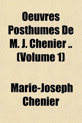 Oeuvres Posthumes de M. J. Chenier .. (Volume 1)