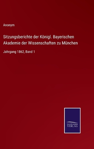 Sitzungsberichte der Königl. Bayerischen Akademie der Wissenschaften zu München: Jahrgang 1862, Band 1