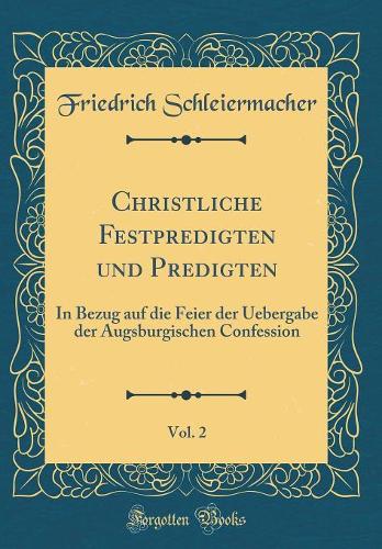 Christliche Festpredigten und Predigten, Vol. 2: In Bezug auf die Feier der Uebergabe der Augsburgischen Confession (Classic Reprint)