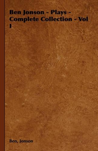 Ben Jonson - Plays - Complete Collection - Vol I
