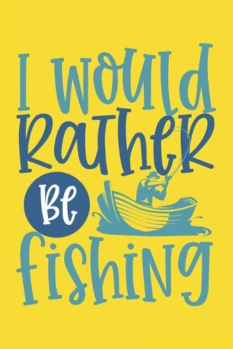 I Would Rather Be Fishing Fishing Log Book