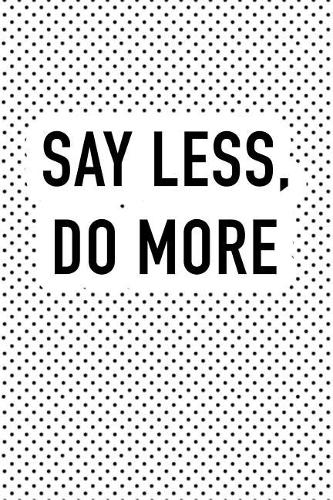 Say Less Do More