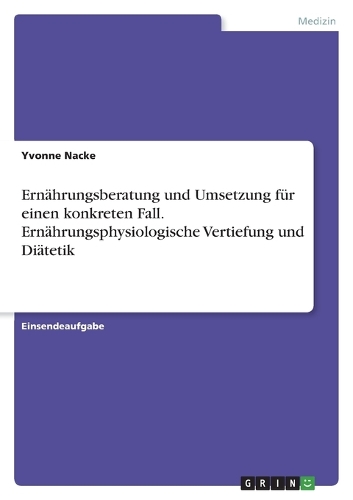 Ernährungsberatung und Umsetzung für einen konkreten Fall. Ernährungsphysiologische Vertiefung und Diätetik