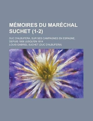 Memoires Du Marechal Suchet (1-2); Duc D'Albufera, Sur Ses Campagnes En Espagne, Depuis 1808 Jusqu'en 1814