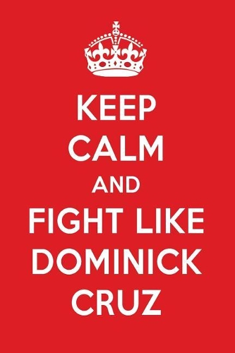 Keep Calm and Fight Like Dominick Cruz