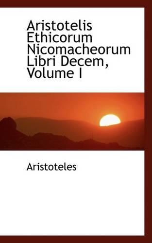 Aristotelis Ethicorum Nicomacheorum Libri Decem, Volume I